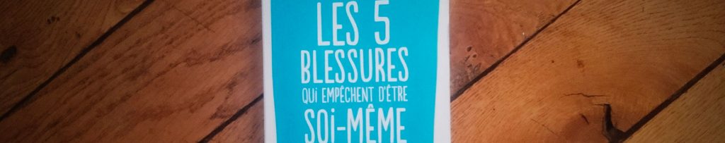 Les 5 blessures qui empêchent d’être soi-même de Lise BOURBEAU